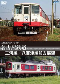 ノスタルジック・トレイン　名古屋鉄道 三河線/八百津線前方展望 【DVD】