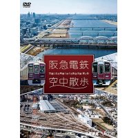 阪急電鉄 空中散歩 空撮と走行映像でめぐる阪急全線 駅と街【DVD】 