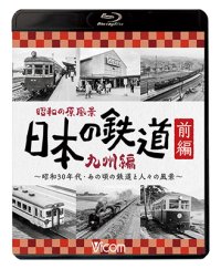 昭和の原風景 日本の鉄道 九州編 前編　~昭和30年代・あの頃の鉄道と人々の風景~　【BD】 