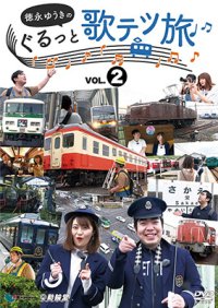 徳永ゆうきのぐるっと歌テツ旅 第2巻　#5 伊豆箱根鉄道 駿豆線篇 #6 近鉄 吉野線篇 #7 水島臨海鉄道篇 #8 JR土讃線 琴平-高知篇【DVD】 