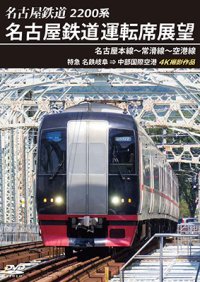 2200系　名古屋鉄道運転席展望 名古屋本線〜常滑線〜空港線　特急 名鉄岐阜→中部国際空港 4K撮影作品【DVD】　