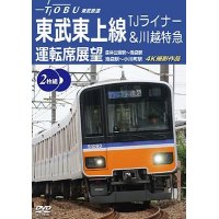 新発売!!　東武鉄道　東武東上線 TJライナー&川越特急 運転席展望　森林公園駅~池袋駅・池袋駅~小川町駅 4K撮影作品【DVD】