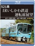 新発売!!　521系 IRいしかわ鉄道運転席展望　金沢〜大聖寺（往復）／金沢〜福井（往復） 4K撮影作品【BD】