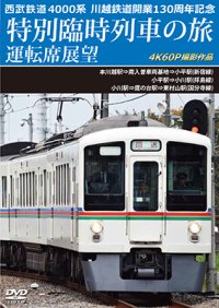 7/21発売予定　西武鉄道　4000系　川越鉄道開業130周年記念特別臨時列車の旅 運転席展望　本川越駅⇒南入曽車両基地⇒小平駅(新宿線)／小平駅⇒小川駅(拝島線)／小川駅⇒鷹の台駅⇒東村山駅(国分寺線)　4K60P撮影作品【DVD】※ご予約は後日受付開始とさせていただきます。