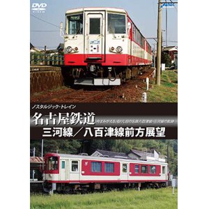 画像: ノスタルジック・トレイン　名古屋鉄道 三河線/八百津線前方展望 【DVD】